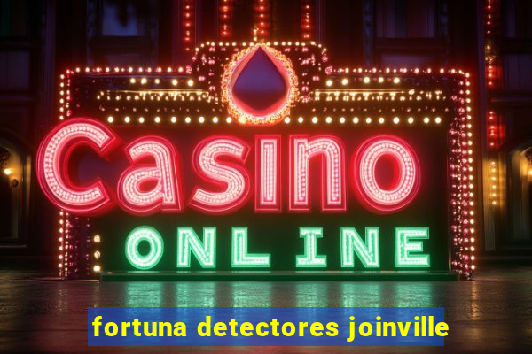 fortuna detectores joinville